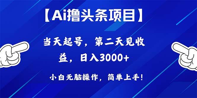 Ai撸头条，当天起号，第二天见收益，日入3000+汇创项目库-网创项目资源站-副业项目-创业项目-搞钱项目汇创项目库