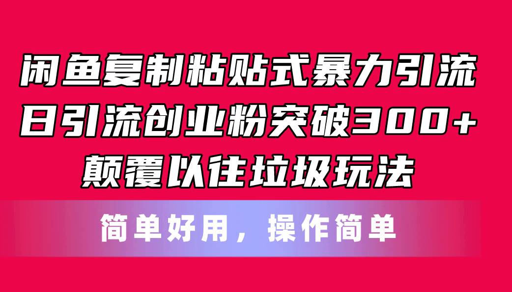 闲鱼复制粘贴式暴力引流，日引流突破300+，颠覆以往垃圾玩法，简单好用汇创项目库-网创项目资源站-副业项目-创业项目-搞钱项目汇创项目库