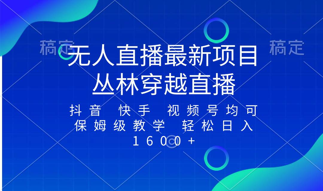 最新最火无人直播项目，丛林穿越，所有平台都可播 保姆级教学小白轻松1600+汇创项目库-网创项目资源站-副业项目-创业项目-搞钱项目汇创项目库