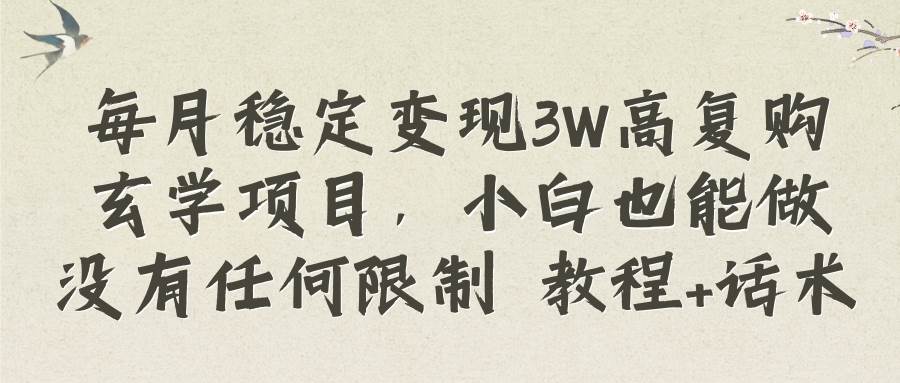 每月稳定变现3W高复购玄学项目，小白也能做没有任何限制 教程+话术汇创项目库-网创项目资源站-副业项目-创业项目-搞钱项目汇创项目库