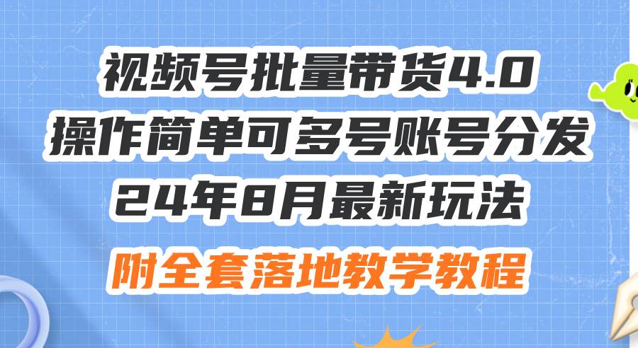 24年8月最新玩法视频号批量带货4.0，操作简单可多号账号分发，附全套落…汇创项目库-网创项目资源站-副业项目-创业项目-搞钱项目汇创项目库