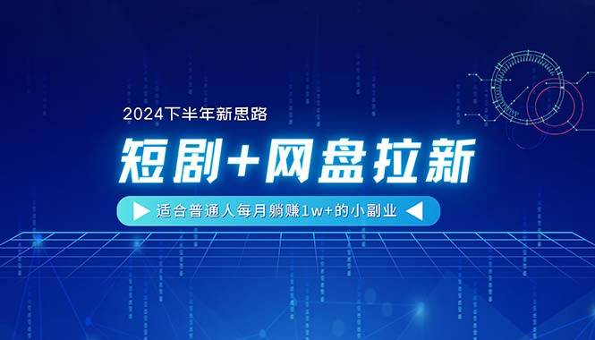 【2024下半年新思路】短剧+网盘拉新，适合普通人每月躺赚1w+的小副业汇创项目库-网创项目资源站-副业项目-创业项目-搞钱项目汇创项目库