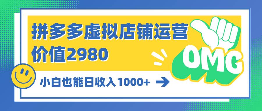 拼多多虚拟店铺运营：小白也能日收入1000+汇创项目库-网创项目资源站-副业项目-创业项目-搞钱项目汇创项目库