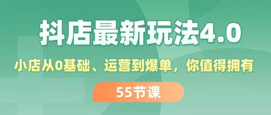 抖店最新玩法4.0，小店从0基础、运营到爆单，你值得拥有（55节）汇创项目库-网创项目资源站-副业项目-创业项目-搞钱项目汇创项目库