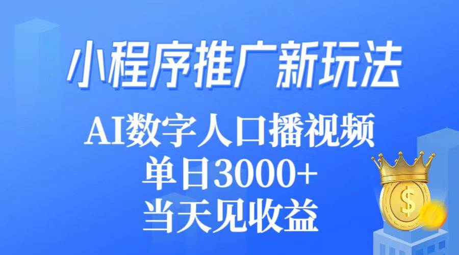 小程序推广新玩法，AI数字人口播视频，单日3000+，当天见收益汇创项目库-网创项目资源站-副业项目-创业项目-搞钱项目汇创项目库