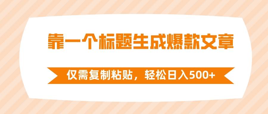 靠一个标题生成爆款文章，仅需复制粘贴，轻松日入500+汇创项目库-网创项目资源站-副业项目-创业项目-搞钱项目汇创项目库