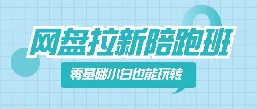 网盘拉新陪跑班，零基础小白也能玩转网盘拉新汇创项目库-网创项目资源站-副业项目-创业项目-搞钱项目汇创项目库