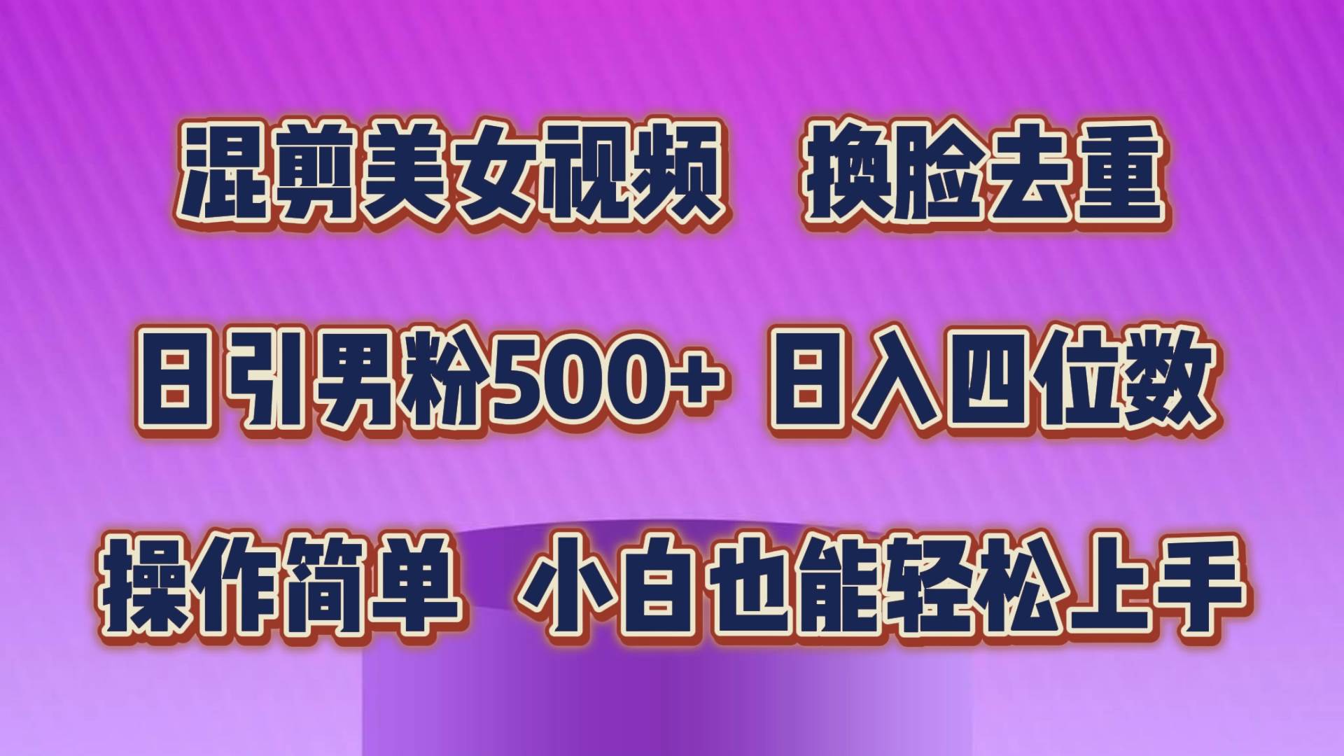 混剪美女视频，换脸去重，轻松过原创，日引色粉500+，操作简单，小白也…汇创项目库-网创项目资源站-副业项目-创业项目-搞钱项目汇创项目库