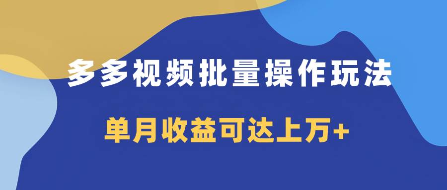 多多视频带货项目批量操作玩法，仅复制搬运即可，单月收益可达上万+汇创项目库-网创项目资源站-副业项目-创业项目-搞钱项目汇创项目库