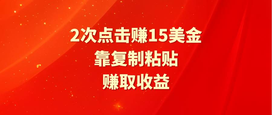 靠2次点击赚15美金，复制粘贴就能赚取收益汇创项目库-网创项目资源站-副业项目-创业项目-搞钱项目汇创项目库