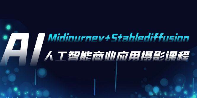 AI摄影【Midjourney+Stablediffusion】，人工智能商业应用摄影-37节课程汇创项目库-网创项目资源站-副业项目-创业项目-搞钱项目汇创项目库