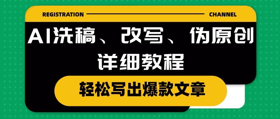 AI洗稿、改写、伪原创详细教程，轻松写出爆款文章汇创项目库-网创项目资源站-副业项目-创业项目-搞钱项目汇创项目库