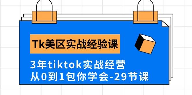 Tk美区实战经验课程分享，3年tiktok实战经营，从0到1包你学会（29节课）汇创项目库-网创项目资源站-副业项目-创业项目-搞钱项目汇创项目库