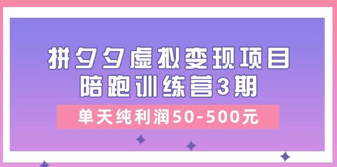 某收费培训《拼夕夕虚拟变现项目陪跑训练营3期》单天纯利润50-500元汇创项目库-网创项目资源站-副业项目-创业项目-搞钱项目汇创项目库