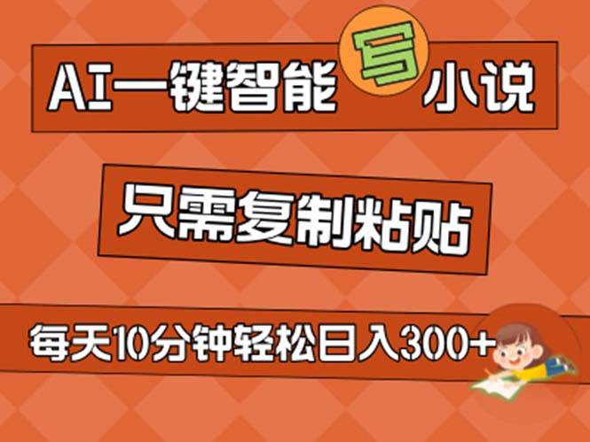 AI一键智能写小说，无脑复制粘贴，小白也能成为小说家 不用推文日入200+汇创项目库-网创项目资源站-副业项目-创业项目-搞钱项目汇创项目库