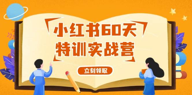 小红书60天特训实战营（系统课）从0打造能赚钱的小红书账号（55节课）汇创项目库-网创项目资源站-副业项目-创业项目-搞钱项目汇创项目库