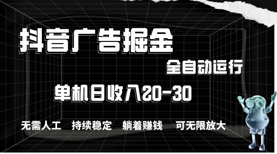 抖音广告掘金，单机产值20-30，全程自动化操作汇创项目库-网创项目资源站-副业项目-创业项目-搞钱项目汇创项目库