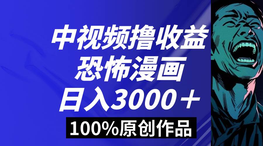 中视频恐怖漫画暴力撸收益，日入3000＋，100%原创玩法，小白轻松上手多…汇创项目库-网创项目资源站-副业项目-创业项目-搞钱项目汇创项目库