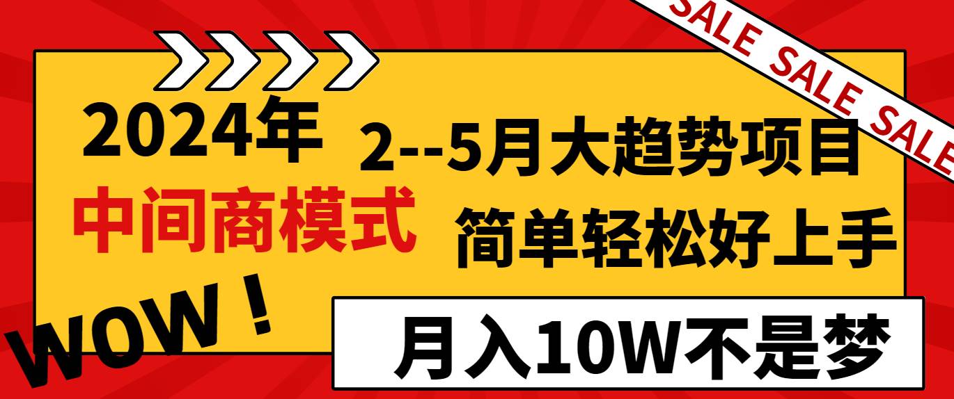 2024年2–5月大趋势项目，利用中间商模式，简单轻松好上手，轻松月入10W…汇创项目库-网创项目资源站-副业项目-创业项目-搞钱项目汇创项目库