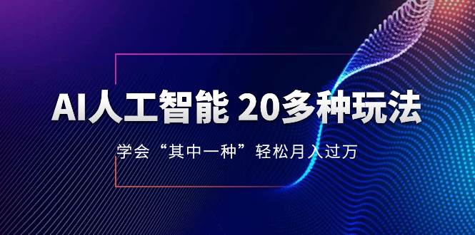 AI人工智能 20多种玩法 学会“其中一种”轻松月入过万，持续更新AI最新玩法汇创项目库-网创项目资源站-副业项目-创业项目-搞钱项目汇创项目库