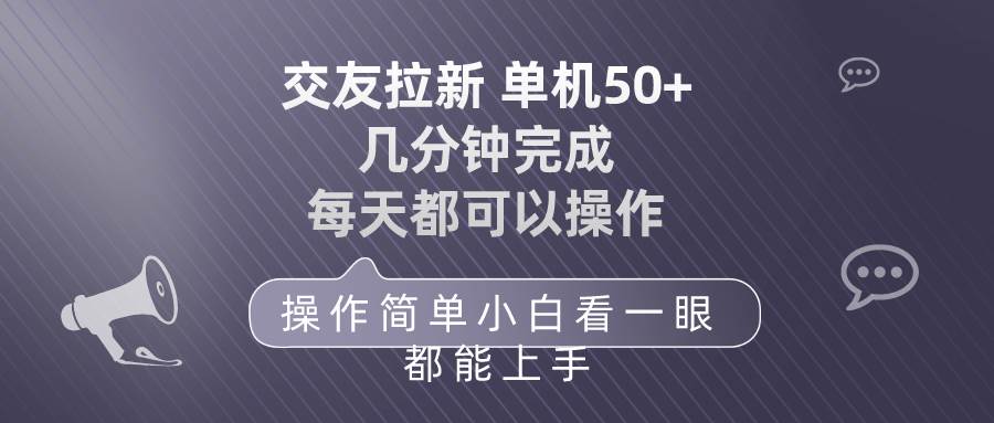 交友拉新 单机50 操作简单 每天都可以做 轻松上手汇创项目库-网创项目资源站-副业项目-创业项目-搞钱项目汇创项目库