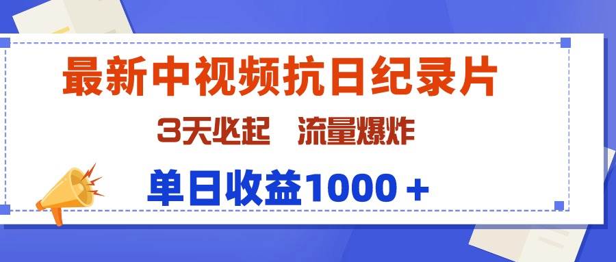 最新中视频抗日纪录片，3天必起，流量爆炸，单日收益1000＋汇创项目库-网创项目资源站-副业项目-创业项目-搞钱项目汇创项目库