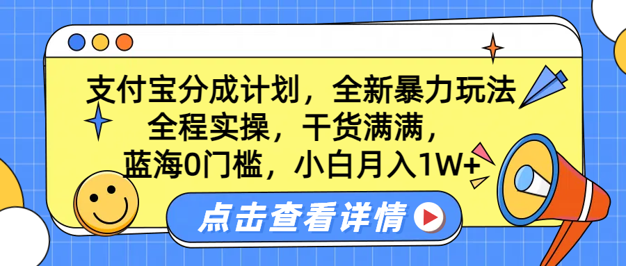 蓝海0门槛，支付宝分成计划，全新暴力玩法，全程实操，干货满满，小白月入1W+汇创项目库-网创项目资源站-副业项目-创业项目-搞钱项目汇创项目库