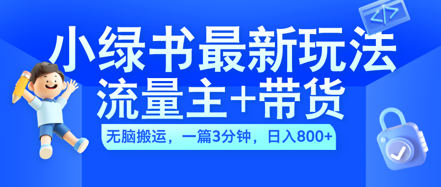 2024小绿书流量主+带货最新玩法，AI无脑搬运，一篇图文3分钟，日入800+汇创项目库-网创项目资源站-副业项目-创业项目-搞钱项目汇创项目库