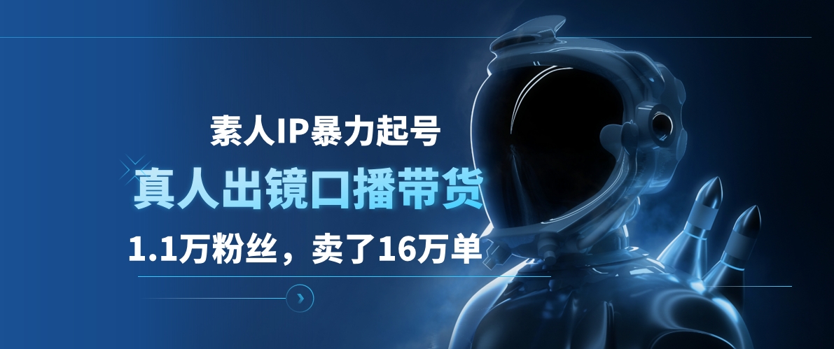 素人IP暴力起号，真人出镜口播带货，1.1万粉丝，卖了16万单汇创项目库-网创项目资源站-副业项目-创业项目-搞钱项目汇创项目库