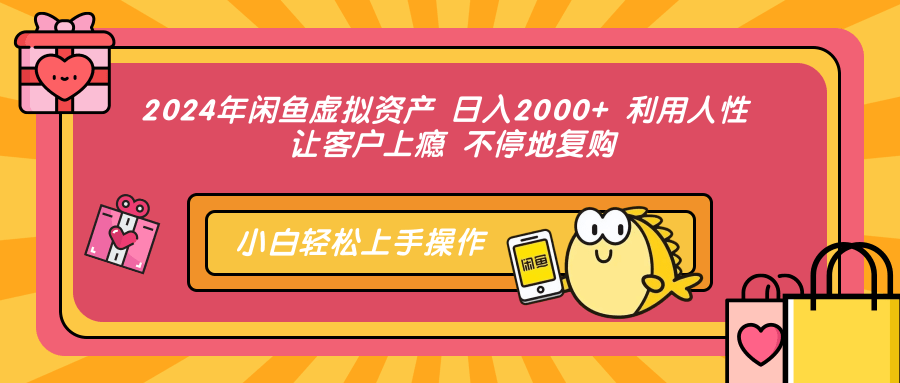 2024年闲鱼虚拟资产 日入2000+ 利用人性 让客户上瘾 不停地复购汇创项目库-网创项目资源站-副业项目-创业项目-搞钱项目汇创项目库