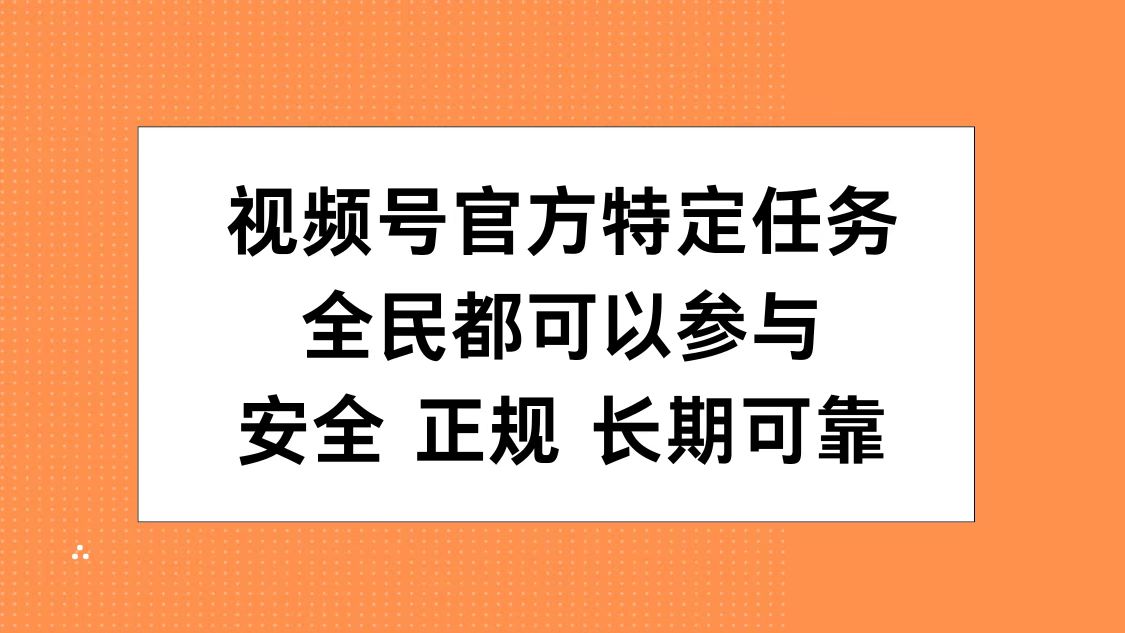 视频号官方特定任务，全民可参与，安全正规长期可靠汇创项目库-网创项目资源站-副业项目-创业项目-搞钱项目汇创项目库