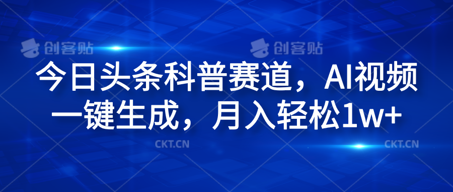 今日头条科普赛道，AI视频一键生成，月入轻松1w+汇创项目库-网创项目资源站-副业项目-创业项目-搞钱项目汇创项目库