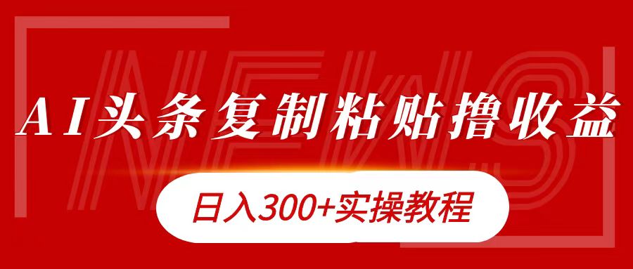 今日头条复制粘贴撸金日入300+汇创项目库-网创项目资源站-副业项目-创业项目-搞钱项目汇创项目库