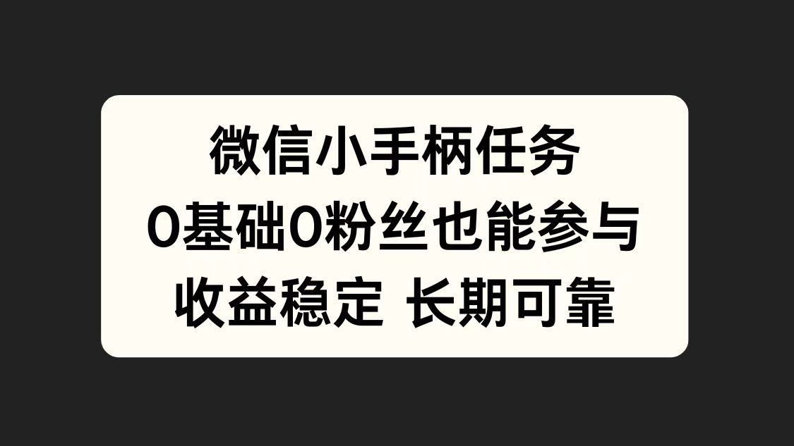 微信小手柄任务，0基础也能参与，收益稳定汇创项目库-网创项目资源站-副业项目-创业项目-搞钱项目汇创项目库