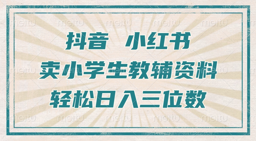 抖音小红书卖小学生教辅资料，一个月利润1W+，操作简单，小白也能轻松日入3位数汇创项目库-网创项目资源站-副业项目-创业项目-搞钱项目汇创项目库