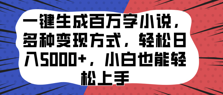 一键生成百万字小说，多种变现方式，轻松日入5000+，小白也能轻松上手汇创项目库-网创项目资源站-副业项目-创业项目-搞钱项目汇创项目库