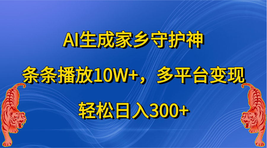 AI生成家乡守护神，条条播放10W+，轻松日入300+，多平台变现汇创项目库-网创项目资源站-副业项目-创业项目-搞钱项目汇创项目库