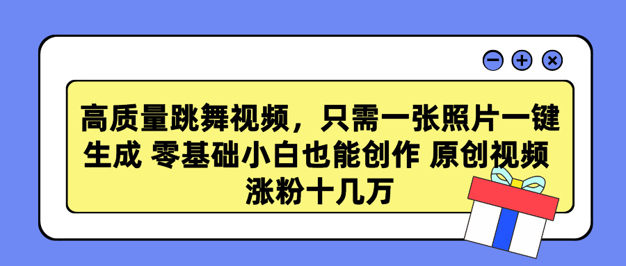 高质量跳舞视频，只需一张照片一键生成 零基础小白也能创作 原创视频 涨粉十几万汇创项目库-网创项目资源站-副业项目-创业项目-搞钱项目汇创项目库