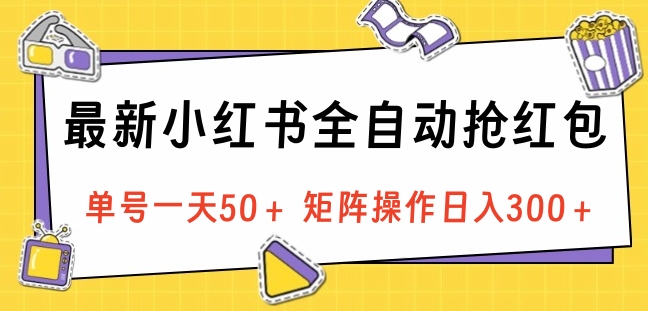 最新小红书全自动抢红包，单号一天50＋ 矩阵操作日入300＋，纯无脑操作汇创项目库-网创项目资源站-副业项目-创业项目-搞钱项目汇创项目库