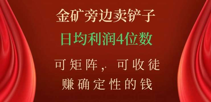 金矿旁边卖铲子，赚确定性的钱，可矩阵，可收徒，日均利润4位数不是梦汇创项目库-网创项目资源站-副业项目-创业项目-搞钱项目汇创项目库