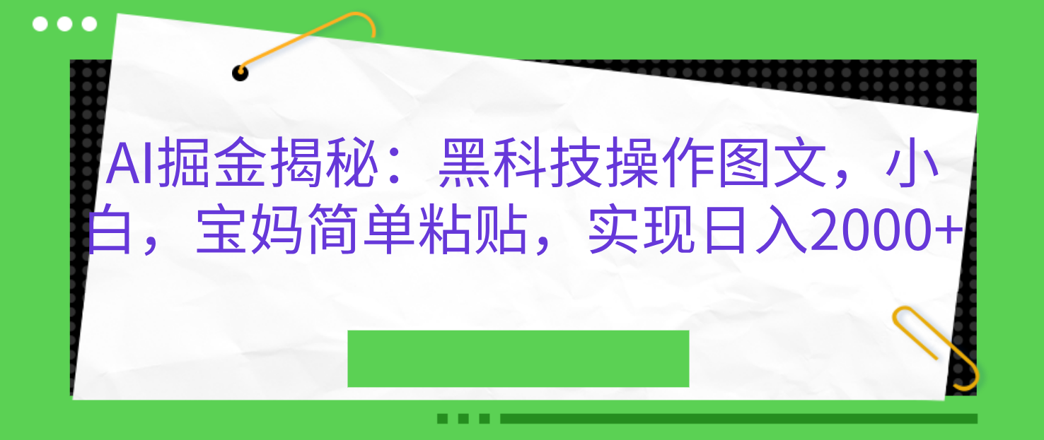 AI掘金揭秘：黑科技操作图文，小白，宝妈简单粘贴，实现日入2000+汇创项目库-网创项目资源站-副业项目-创业项目-搞钱项目汇创项目库