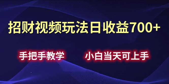 招财视频玩法日收益700+手把手教学，小白当天可上手汇创项目库-网创项目资源站-副业项目-创业项目-搞钱项目汇创项目库