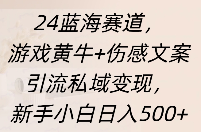 24蓝海赛道，游戏黄牛+伤感文案引流私域变现，新手日入500+汇创项目库-网创项目资源站-副业项目-创业项目-搞钱项目汇创项目库