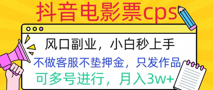 抖音电影票cps，风口副业，不需做客服垫押金，操作简单，月入3w+汇创项目库-网创项目资源站-副业项目-创业项目-搞钱项目汇创项目库