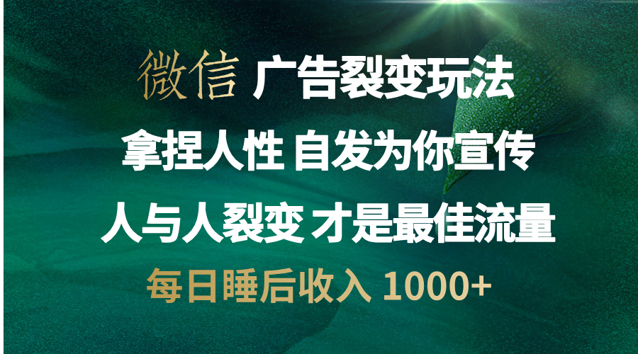 微信广告裂变法 操控人性 自发为你免费宣传 人与人的裂变才是最佳流量 单日睡后收入 1000+汇创项目库-网创项目资源站-副业项目-创业项目-搞钱项目汇创项目库