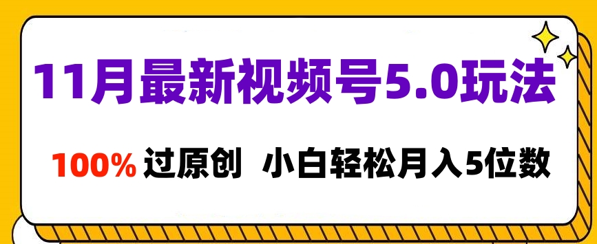 11月最新视频号5.0玩法，100%过原创，小白轻松月入5位数汇创项目库-网创项目资源站-副业项目-创业项目-搞钱项目汇创项目库