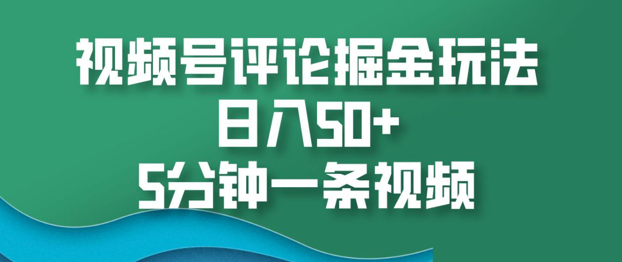 视频号评论掘金玩法，日入50+，5分钟一条视频！汇创项目库-网创项目资源站-副业项目-创业项目-搞钱项目汇创项目库