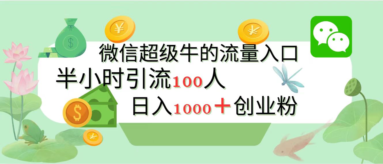 新的引流变现阵地，微信超级牛的流量入口，半小时引流100人，日入1000+创业粉汇创项目库-网创项目资源站-副业项目-创业项目-搞钱项目汇创项目库