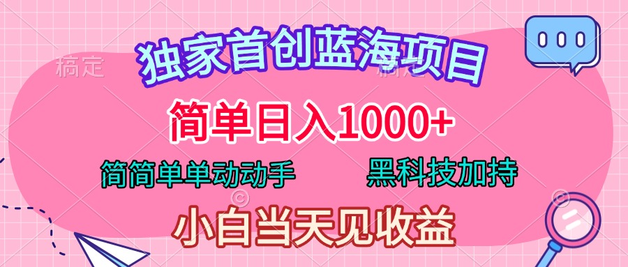 独家首创蓝海项目，简单日入1000+，简简单单动动手，黑科技加持，小白当天见收益汇创项目库-网创项目资源站-副业项目-创业项目-搞钱项目汇创项目库