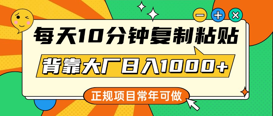 每天10分钟，复制粘贴，背靠大厂日入1000+，正规项目，常年可做汇创项目库-网创项目资源站-副业项目-创业项目-搞钱项目汇创项目库